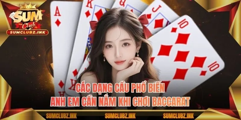 Các dạng cầu phổ biến anh em cần nắm khi chơi Baccarat