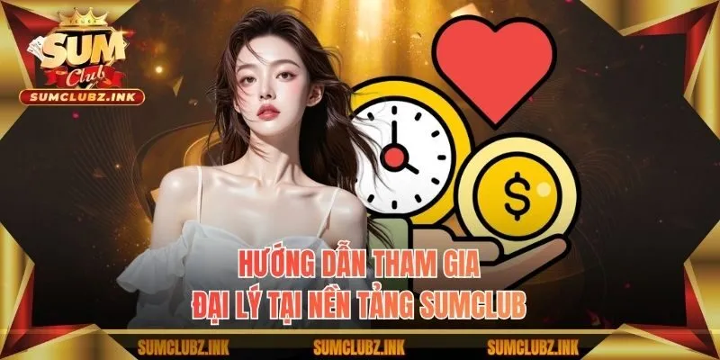 Hướng dẫn tham gia đại lý tại nền tảng Sumclub