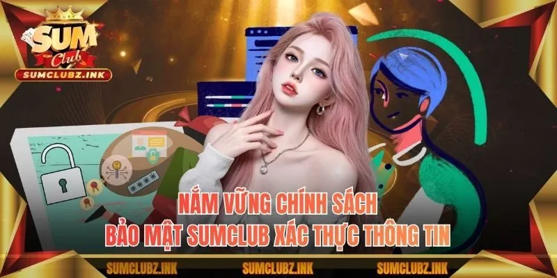 Nắm vững chính sách bảo mật Sumclub xác thực thông tin