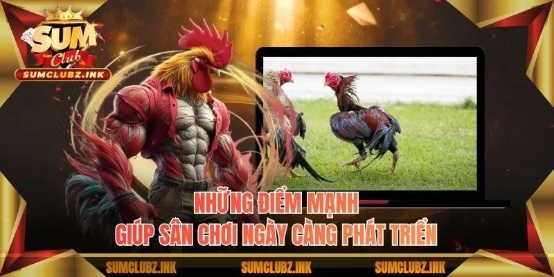 Những điểm mạnh giúp sân chơi ngày càng phát triển