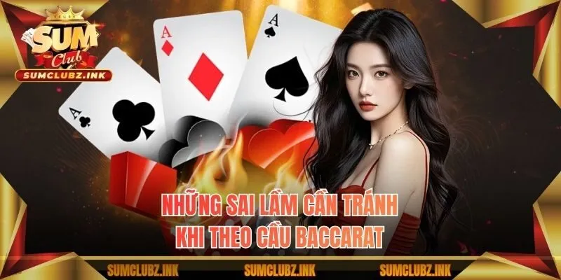 Những sai lầm cần tránh khi theo cầu Baccarat