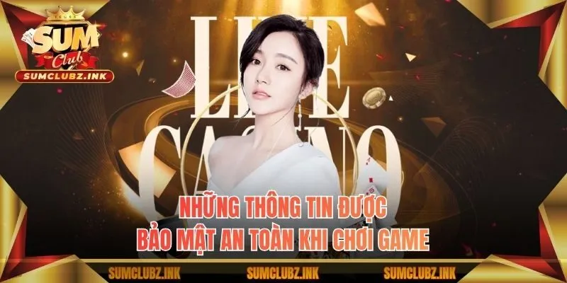 Những thông tin được bảo mật an toàn khi chơi game