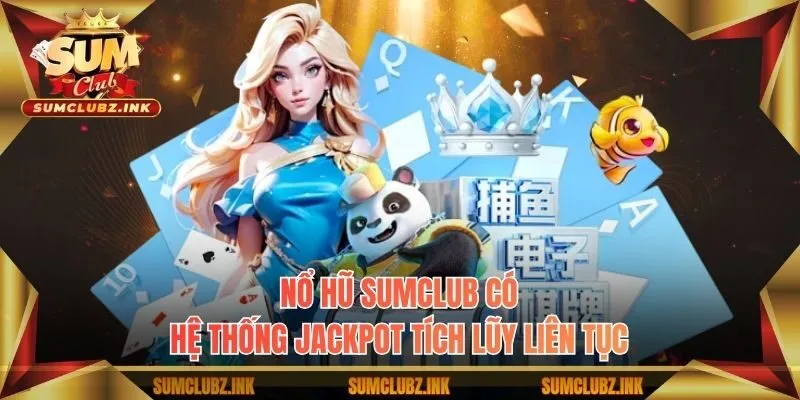 Nổ hũ Sumclub có hệ thống Jackpot tích lũy liên tục