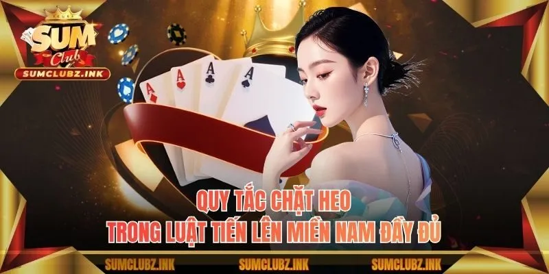 Quy tắc chặt heo trong luật tiến lên miền nam đầy đủ