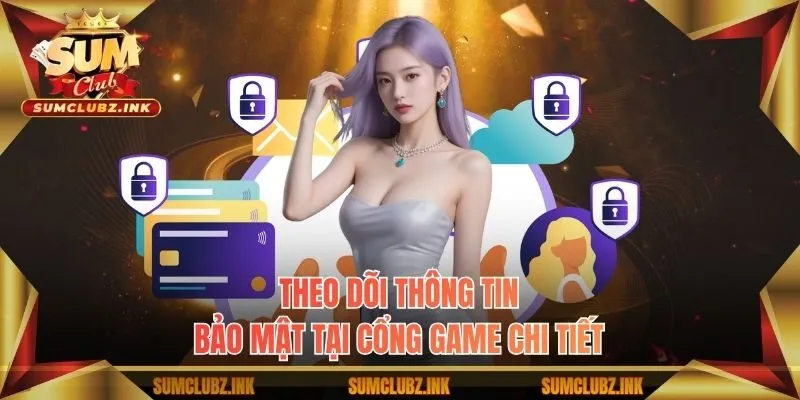 Theo dõi thông tin bảo mật tại cổng game chi tiết