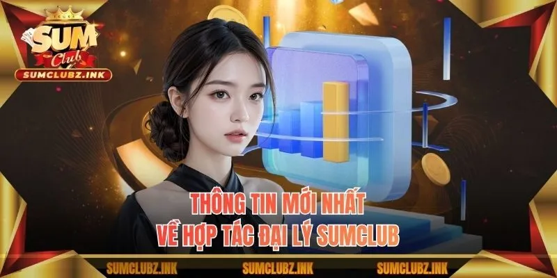 Thông tin mới nhất về hợp tác đại lý Sumclub