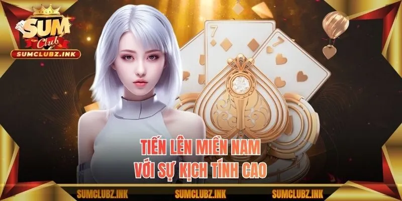 Tiến lên miền Nam với sự kịch tính cao