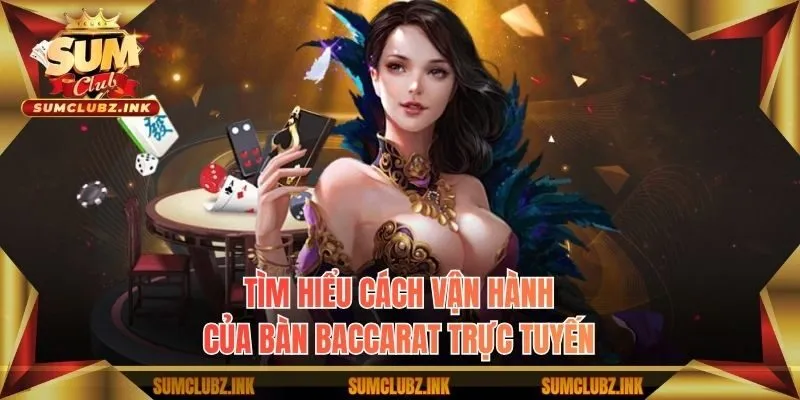 Tìm hiểu cách vận hành của bàn baccarat trực tuyến