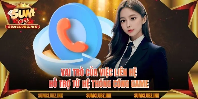 Vai trò của việc liên hệ hỗ trợ từ hệ thống cổng game